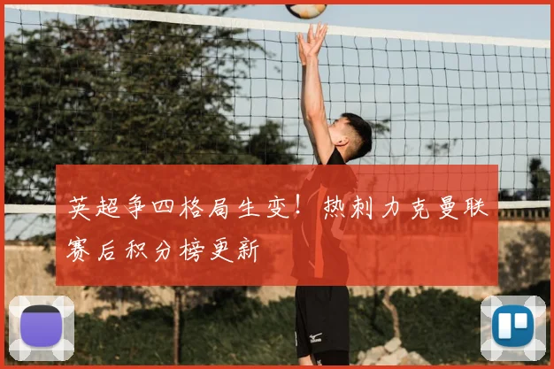 英超争四格局生变！热刺力克曼联赛后积分榜更新