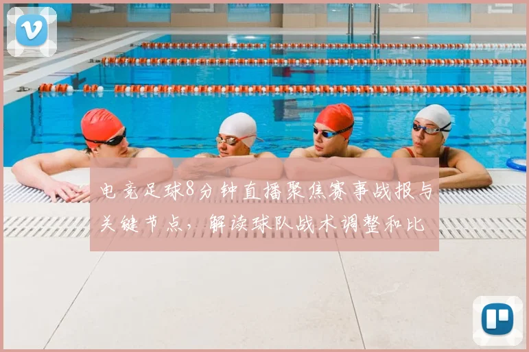 电竞足球8分钟直播聚焦赛事战报与关键节点,解读球队战术调整和比分走势