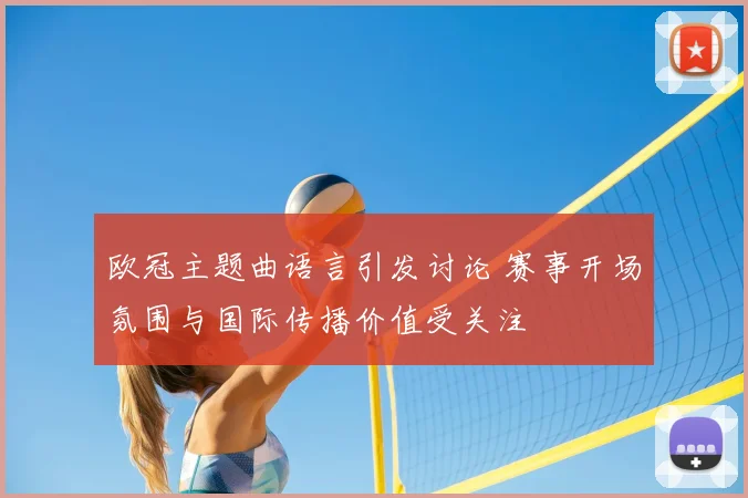 欧冠主题曲语言引发讨论 赛事开场氛围与国际传播价值受关注